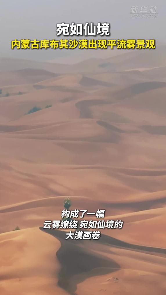 宛如仙境 内蒙古库布其沙漠出现平流雾景观